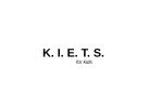 K.I.E.T.S.