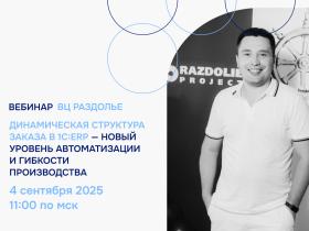 ВЦ «Раздолье» проведет бесплатный вебинар «Динамическая структура заказа в 1С:ERP»